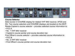 Course Selector
Sets course in COURSE display for related VHF NAV receiver, AFDS and
DU. Two course selectors and COURSE d...