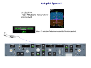 Autopilot Approach



At 2,500 Feet.
Radio Altitude and Rising Runway
are displayed




                 Use of Heading Se...