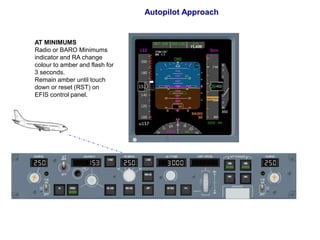 Autopilot Approach


AT MINIMUMS
Radio or BARO Minimums
indicator and RA change
colour to amber and flash for
3 seconds.
R...