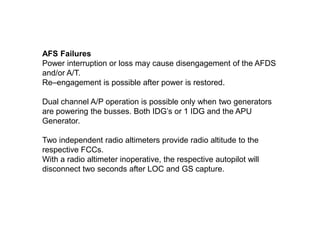 AFS Failures
Power interruption or loss may cause disengagement of the AFDS
and/or A/T.
Re–engagement is possible after po...