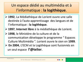1 - Un espace dédié à l’autoformation :
               la logithèque.
 1992 A l’ouverture de la Médiathèque de Lorient un...