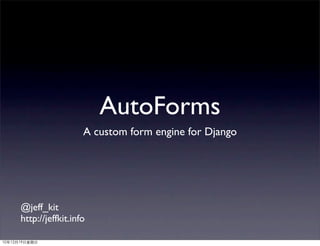 AutoForms
                  A custom form engine for Django




@jeff_kit
http://jeffkit.info
 