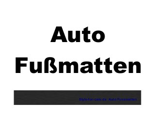 Auto
Fußmatten
Style-for-cars.de Auto Fussmatten
 