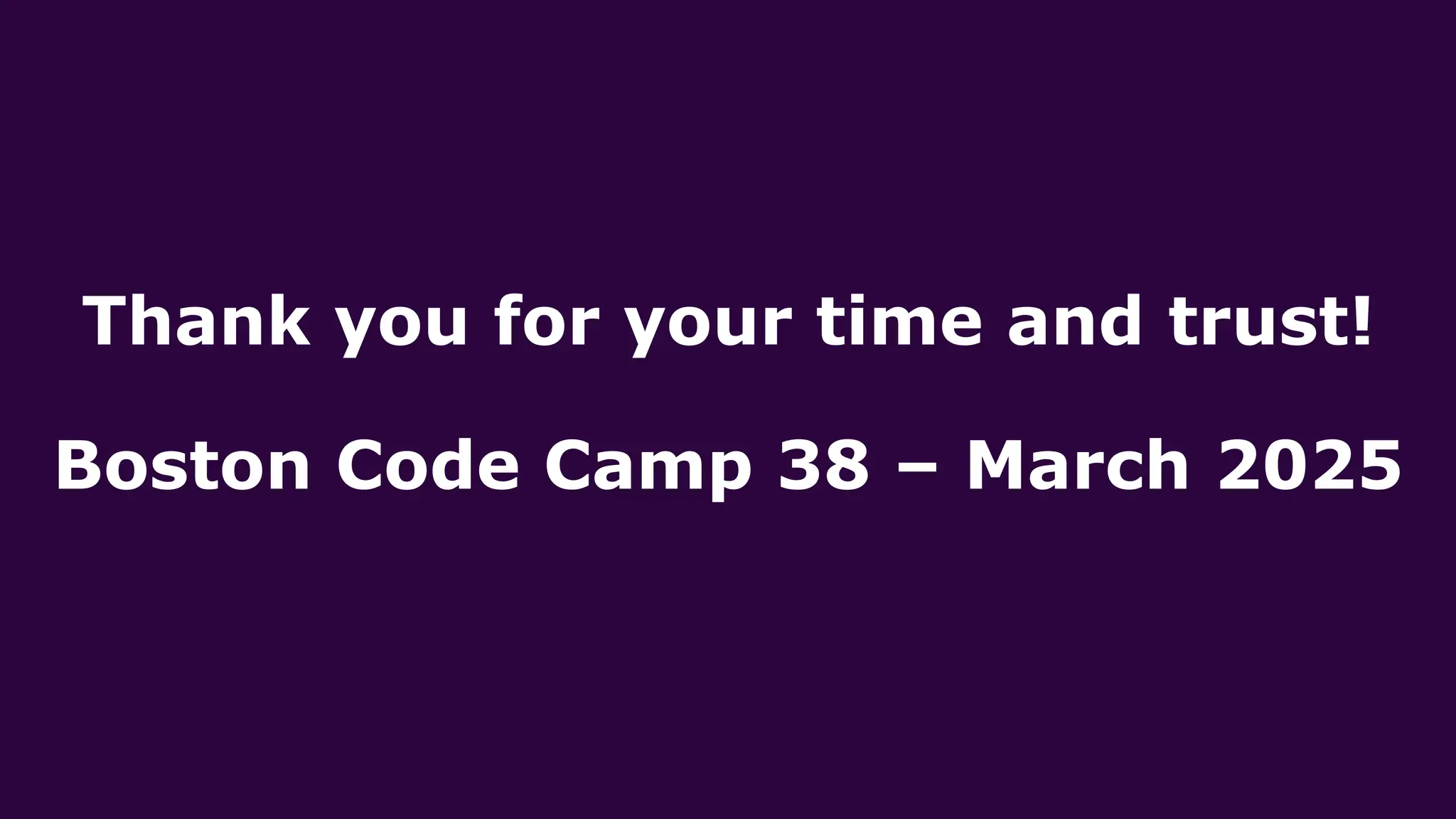 Thank you for your time and trust!
Boston Code Camp 38 – March 2025
 