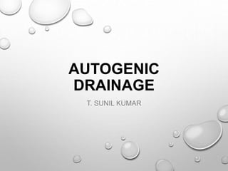 AUTOGENIC
DRAINAGE
T. SUNIL KUMAR
 