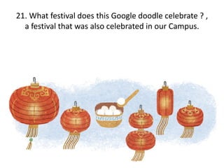 21. What festival does this Google doodle celebrate ? ,
a festival that was also celebrated in our Campus.
 