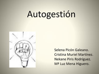 Autogestión
Selena Picón Galeano.
Cristina Muriel Martínez.
Nekane Piris Rodríguez.
Mª Luz Mena Higuero.
 