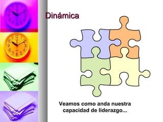 DinámicaDinámica
Veamos como anda nuestra
capacidad de liderazgo...
 