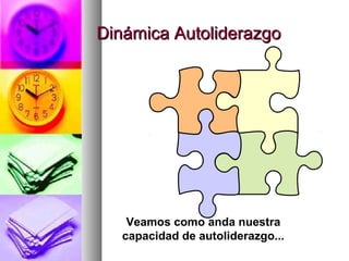 Dinámica AutoliderazgoDinámica Autoliderazgo
Veamos como anda nuestra
capacidad de autoliderazgo...
 