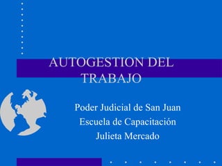 AUTOGESTION DEL TRABAJO Poder Judicial de San Juan Escuela de Capacitación Julieta Mercado 