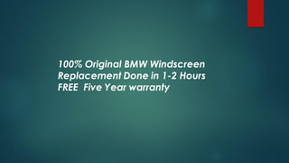 100% Original BMW Windscreen
Replacement Done in 1-2 Hours
FREE Five Year warranty
 