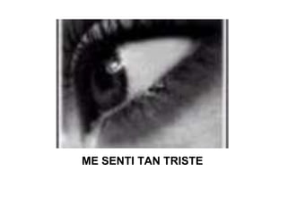 ME SENTI TAN TRISTE