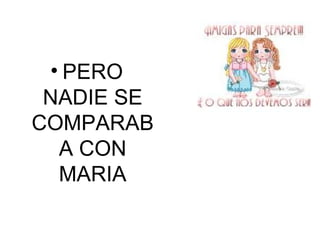 PERO NADIE SE COMPARABA CON MARIA
