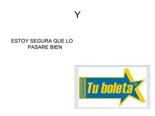 Y ESTOY SEGURA QUE LO PASARE BIEN