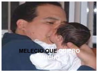 MELECIO QUE QUIERO MUCHO MI PADRE