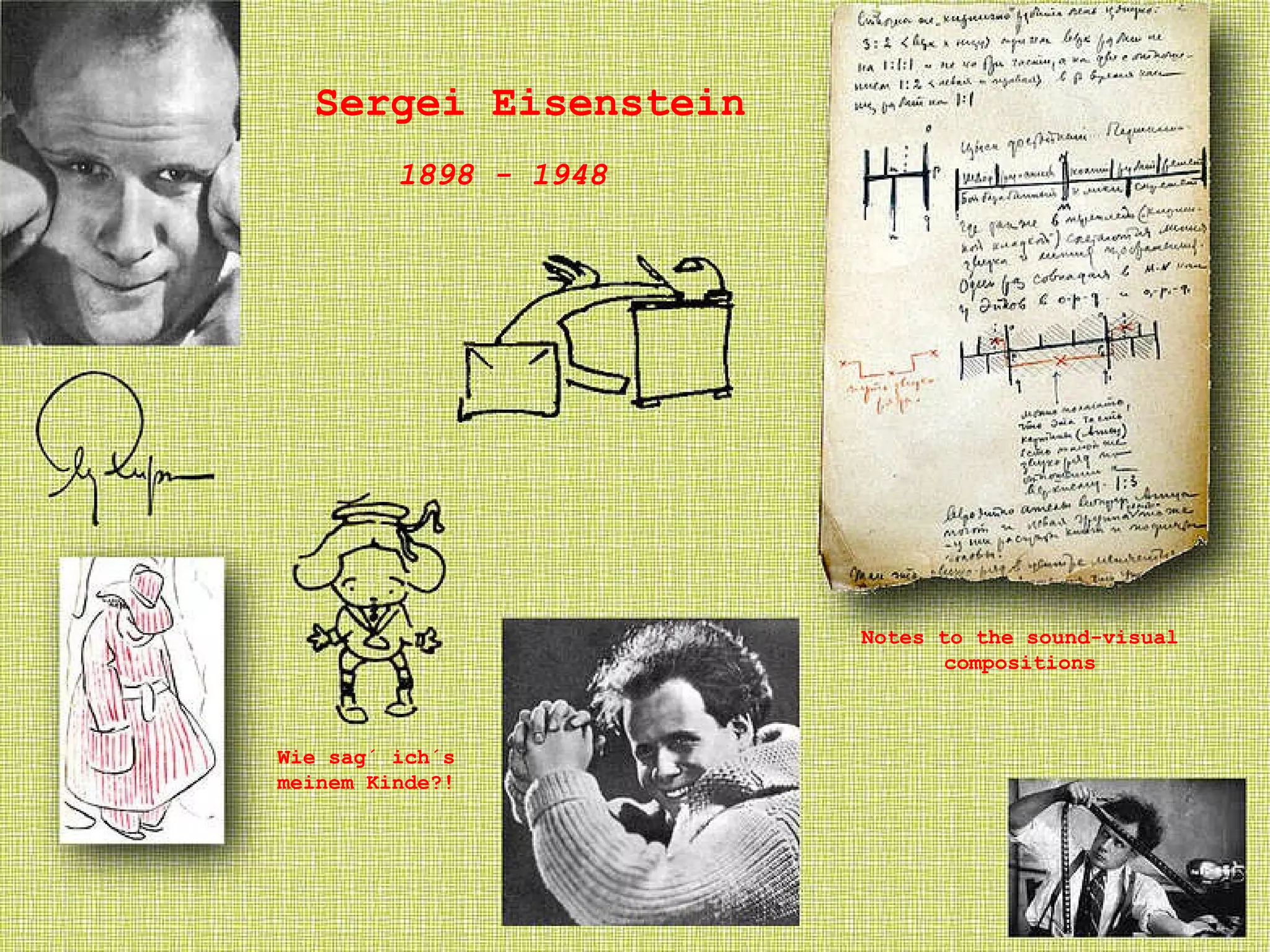 Sergei Eisenstein 1898 - 1948 Notes to the sound-visual compositions Wie sag´ ich´s meinem Kinde?!  