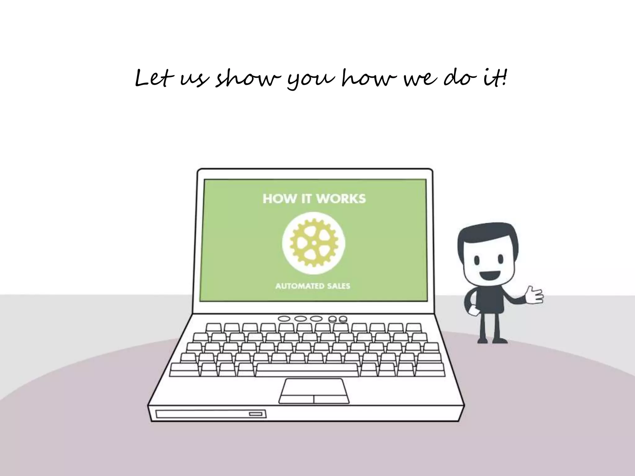 Let us show you how we do it! 
 