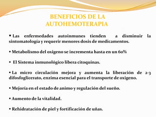  BENEFICIOS DE LA AUTOHEMOTERAPIALas enfermedades autoinmunes tienden  a disminuir la sintomatología y requerir menores dosis de medicamentos.