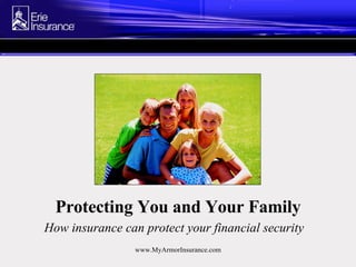 Protecting You and Your Family How insurance can protect your financial security   www.MyArmorInsurance.com 