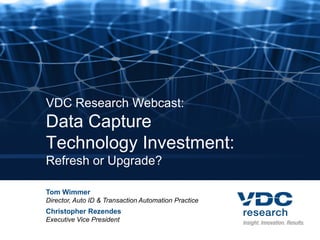 VDC Research Webcast:
Data Capture
Technology Investment:
Refresh or Upgrade?

Tom Wimmer
Director, Auto ID & Transaction Automation Practice
Christopher Rezendes
Executive Vice President
 