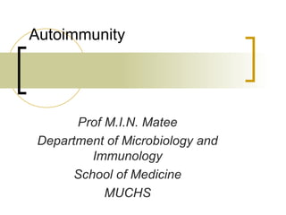 Autoimmunity  Prof M.I.N. Matee Department of Microbiology and Immunology School of Medicine MUCHS 