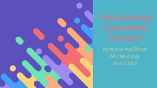 Autoimmune
Associated
Seizures
Mohamed Abd-ElHady
MSc Neurology
March 2023
 