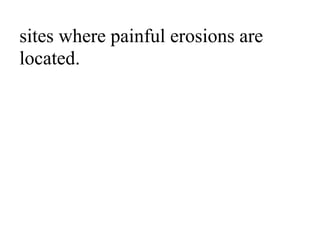 sites where painful erosions are
located.
 
