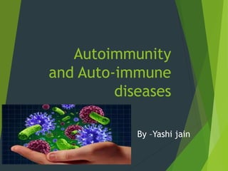 Autoimmunity
and Auto-immune
diseases
By –Yashi jain
 