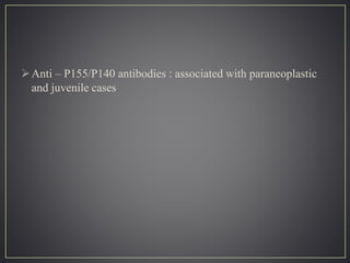Anti – P155/P140 antibodies : associated with paraneoplastic
and juvenile cases
 