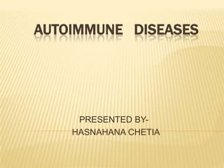 AUTOIMMUNE DISEASES
PRESENTED BY-
HASNAHANA CHETIA
 