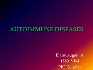 AUTOIMMUNE DISEASES
Elamurugan. A
1559, VIM
PhD Scholar
 