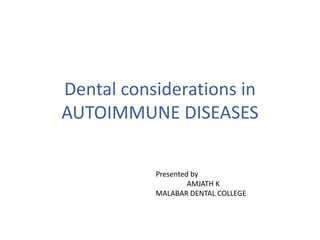 Dental considerations in
AUTOIMMUNE DISEASES
Presented by
AMJATH K
MALABAR DENTAL COLLEGE
 