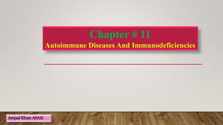 Chapter # 11
Autoimmune Diseases And Immunodeficiencies
Amjad Khan Afridi
 