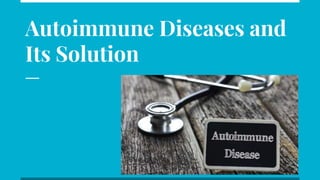 Autoimmune Diseases and
Its Solution
 
