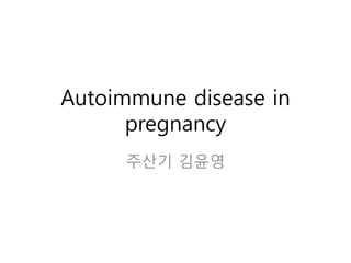 Autoimmune disease in
      pregnancy
     주산기 김윤영
 
