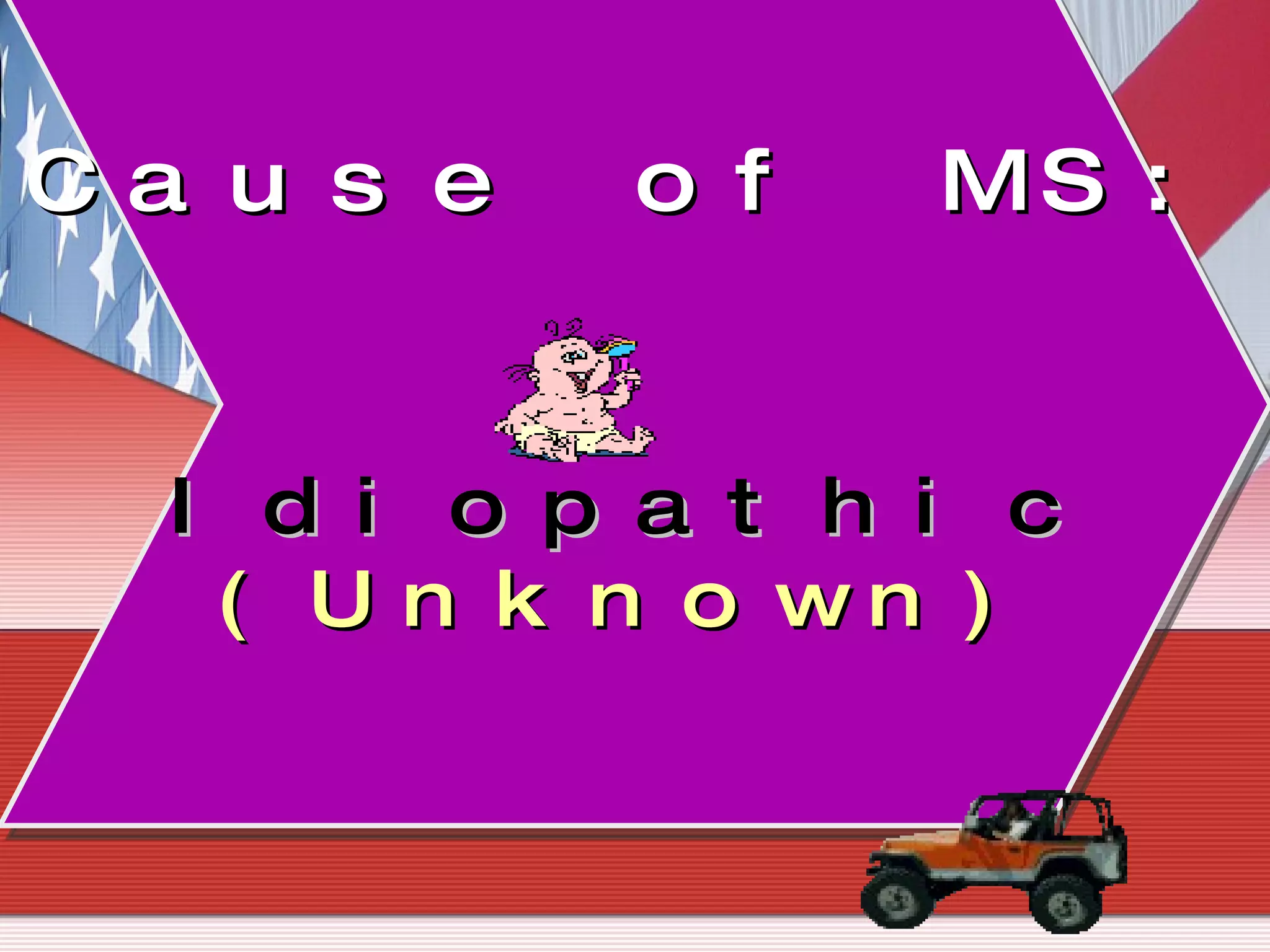 Cause of MS: Idiopathic  (Unknown) 