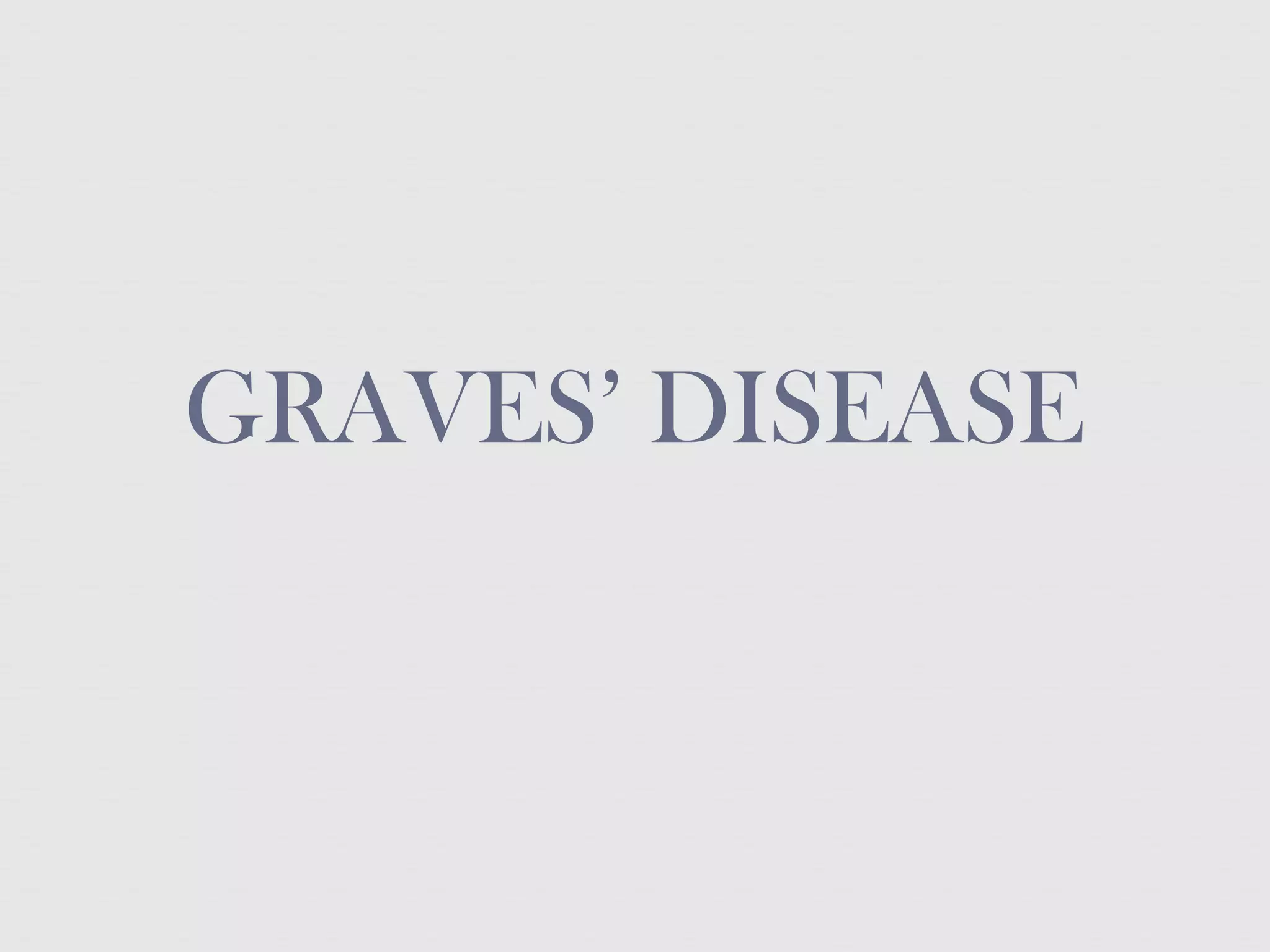 GRAVES’ DISEASE
 