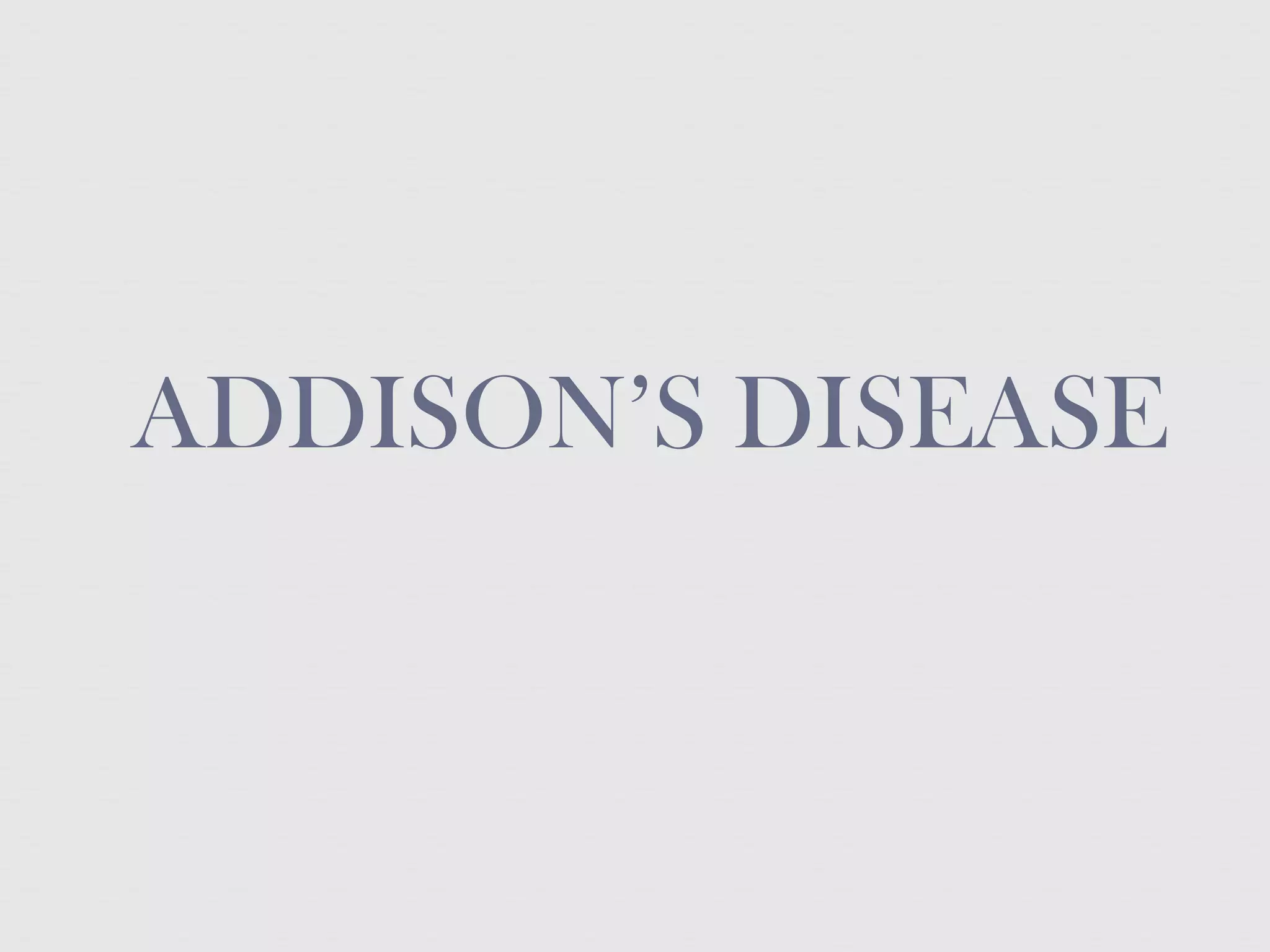 ADDISON’S DISEASE
 