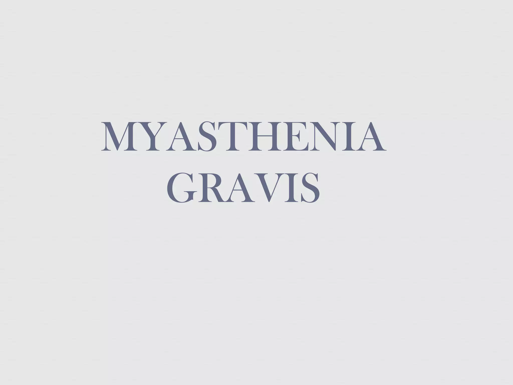 MYASTHENIA
GRAVIS
 