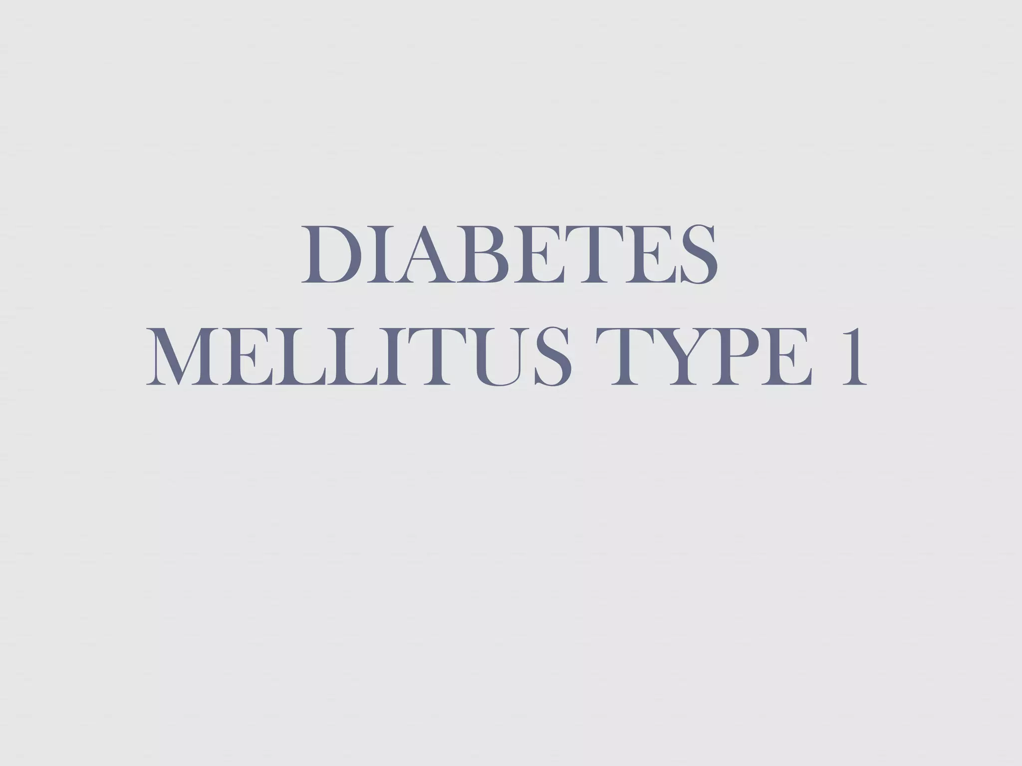 DIABETES
MELLITUS TYPE 1
 