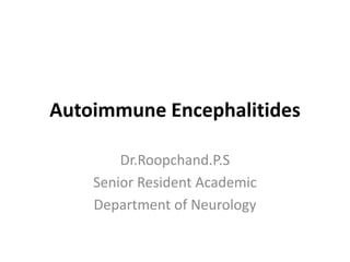 Autoimmune Encephalitides
Dr.Roopchand.P.S
Senior Resident Academic
Department of Neurology
 