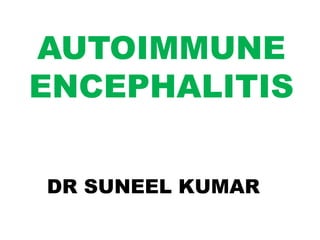 AUTOIMMUNE
ENCEPHALITIS
DR SUNEEL KUMAR
 