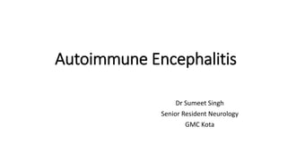 Autoimmune Encephalitis
Dr Sumeet Singh
Senior Resident Neurology
GMC Kota
 