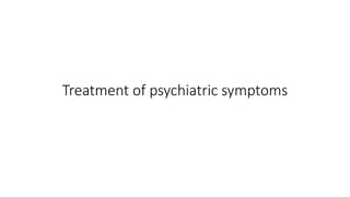 Treatment of psychiatric symptoms
 
