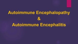 Autoimmune Encephalopathy
&
Autoimmune Encephalitis
 