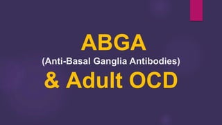 ABGA
(Anti-Basal Ganglia Antibodies)
& Adult OCD
 