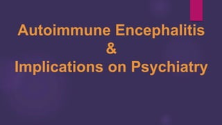 Autoimmune Encephalitis
&
Implications on Psychiatry
 