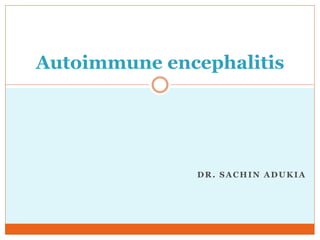 DR. SACHIN ADUKIA
Autoimmune encephalitis
 