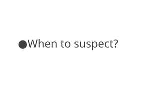 ●When to suspect?
 