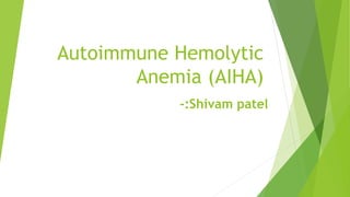 Autoimmune Hemolytic
Anemia (AIHA)
-:Shivam patel
 